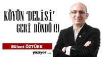 KÖYÜN ‘DELİSİ’ GERİ DÖNDÜ(!)