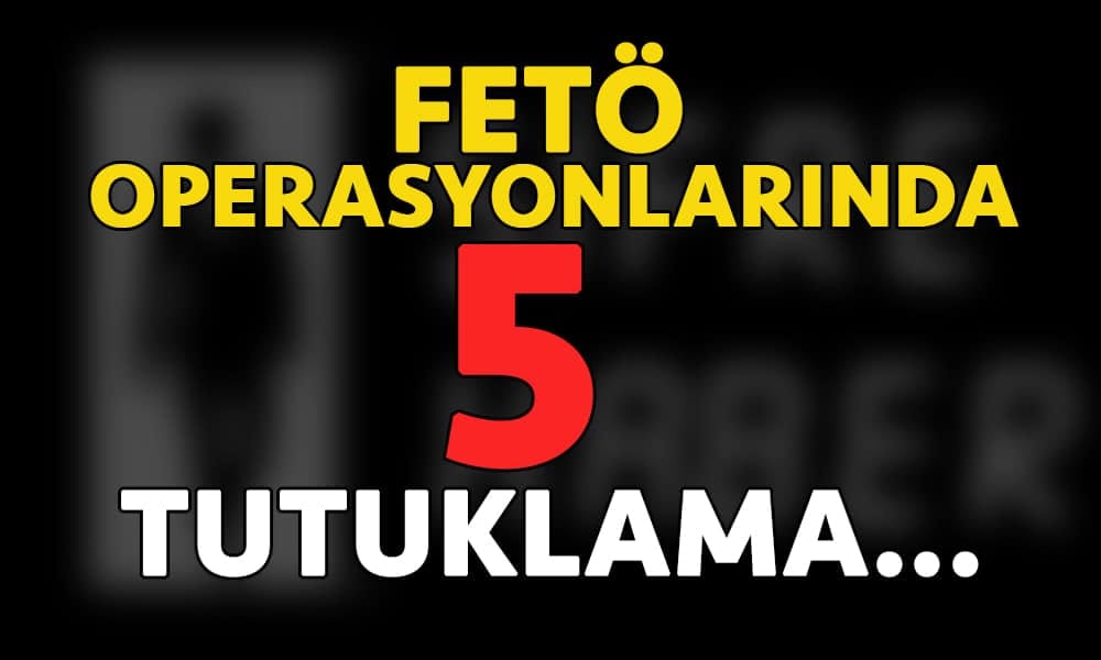FETÖ OPERASYONLARI SÜRÜYOR…