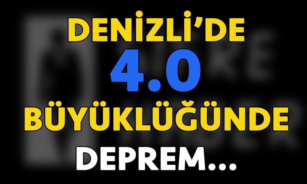 DENİZLİ’DE 4.0 BÜYÜKLÜĞÜNDE DEPREM…