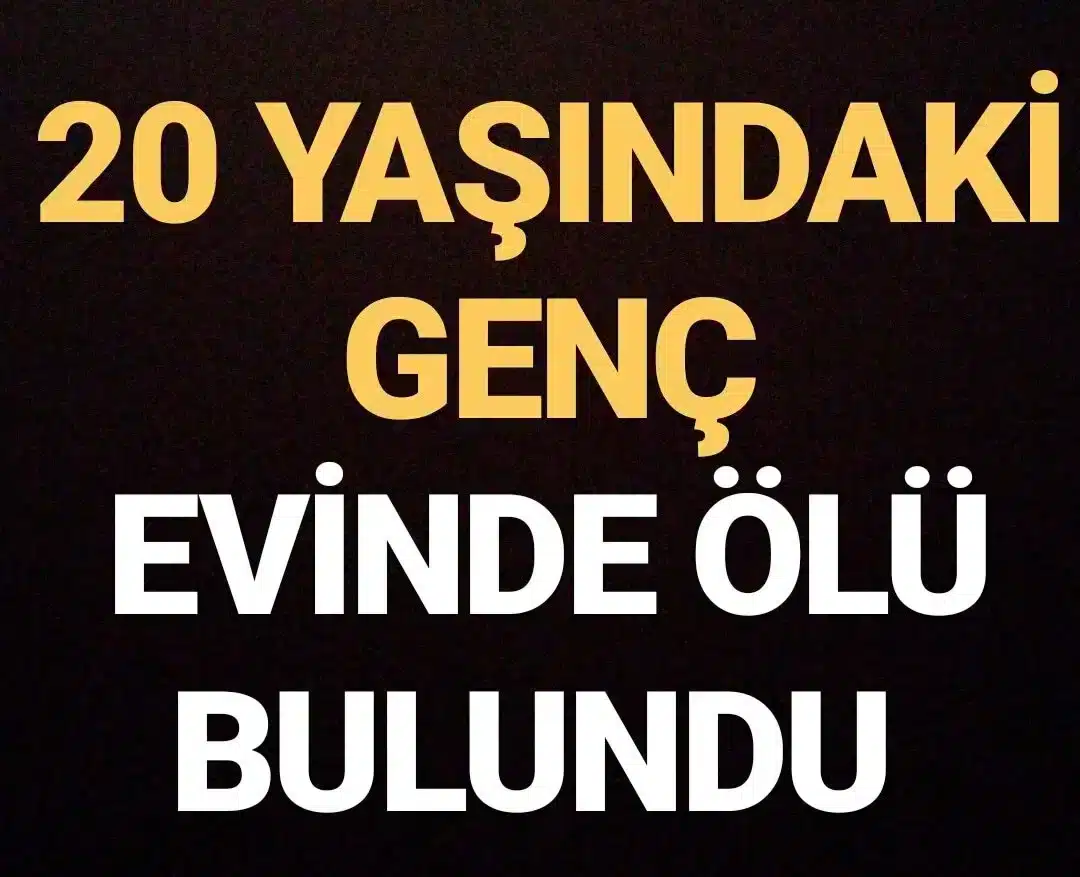 20 YAŞINDAKİ GENÇ, EVİNDE ÖLÜ BULUNDU…