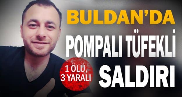 BULDAN’DA OTOMOBİLE KURŞUN YAĞDIRDILAR 1 ÖLÜ, 3 YARALI