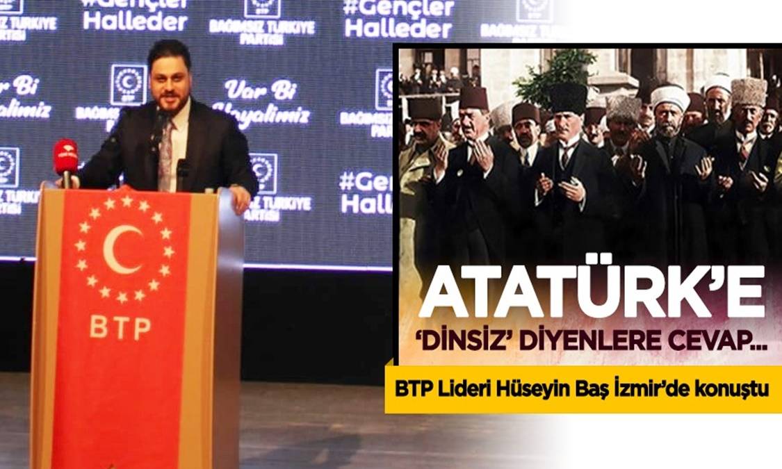 BTP Genel Başkanı Baş: Atatürk’e ‘Dinsiz’ Diyenler, Haindir ve Cahildir…