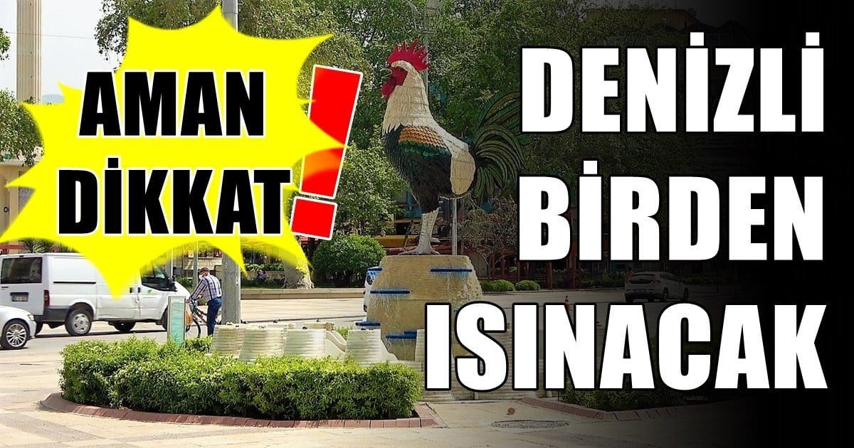 Denizli’de, 4 Gün İçinde Ciddi Sıcaklık Artışı Yaşanacak…