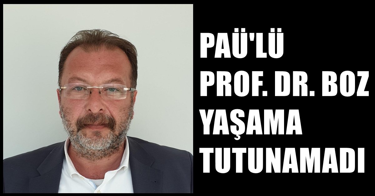 PAÜ’nün Sevilen Doktoru Prof. Dr. Boz Yaşamını Yitirdi