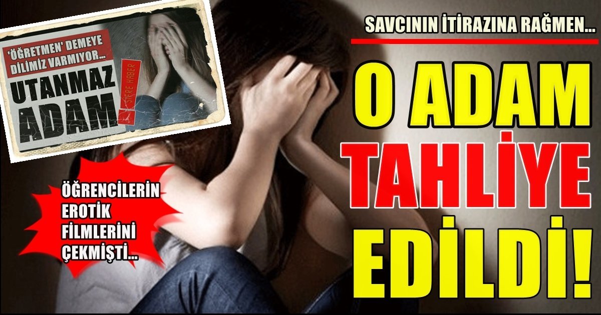 Öğrencilerinin Erotik Görüntülerini Çekip, Şantaj Yapan Tacizci Öğretmen Tahliye Edildi…