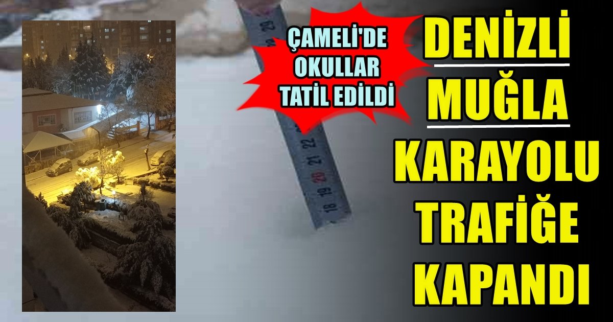 Denizli- Muğla Karayolu Ulaşıma Kapatıldı, Çameli’de Okullar Tatil Edildi…