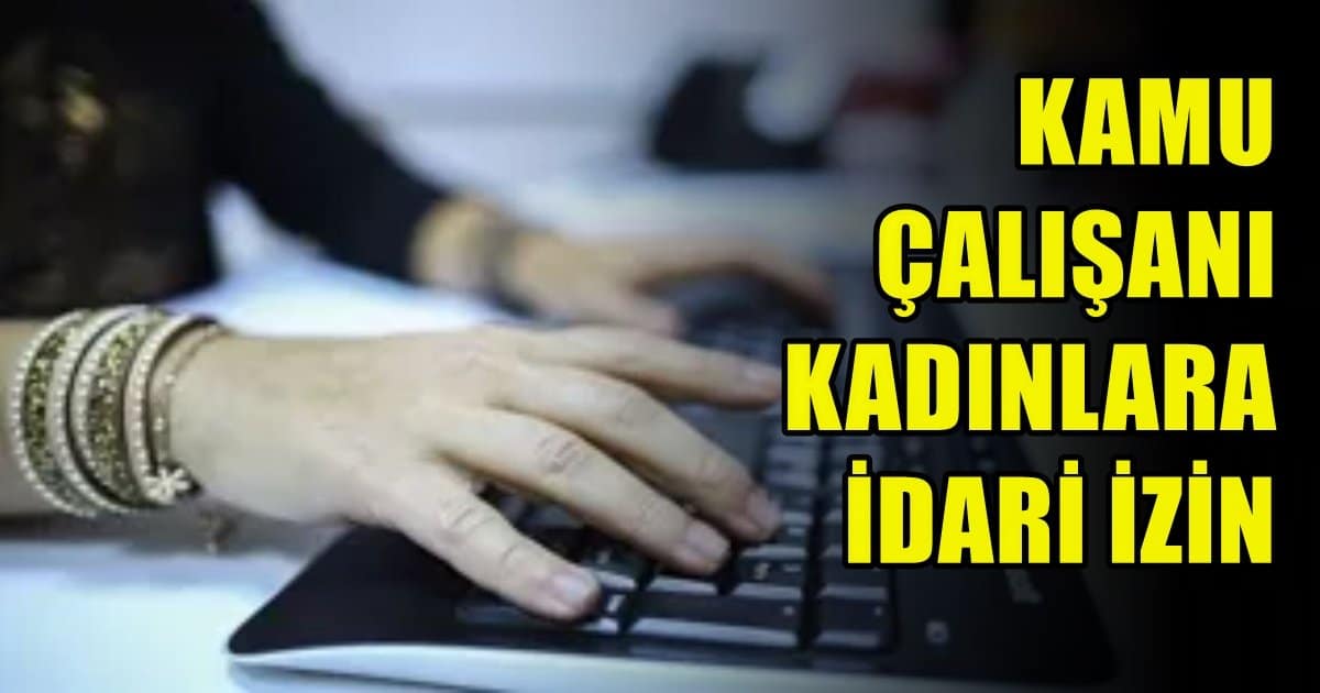 Kamu Çalışanı Kadınlar, 20 Şubat’a kadar İdari İzinli Sayılacak…