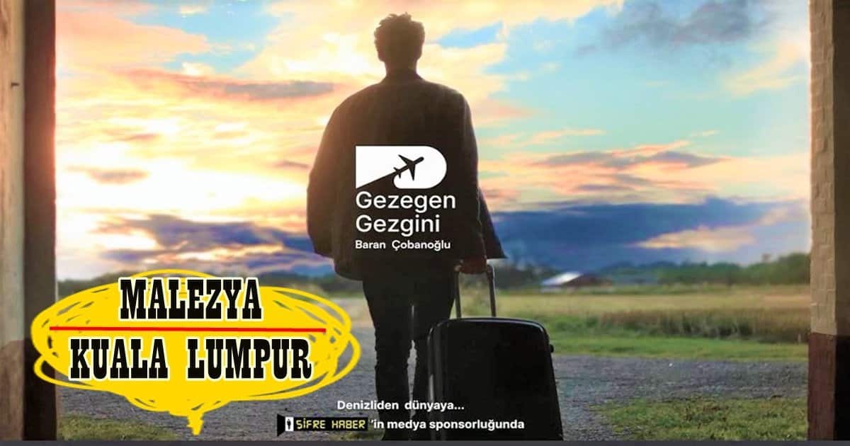 Gezegen Gezgini, Malezya’nın Başkenti Kuala Lumpur’da…