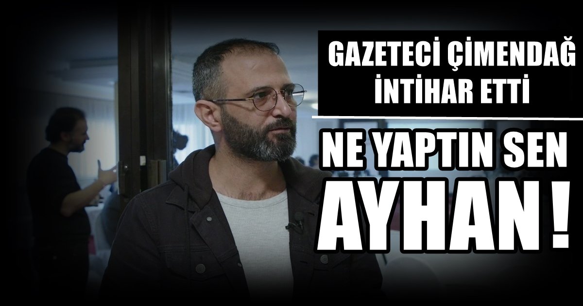 Ayna Haber’in Sahibi Gazeteci Ayhan Çimendağ, Yaşamına Son Verdi…