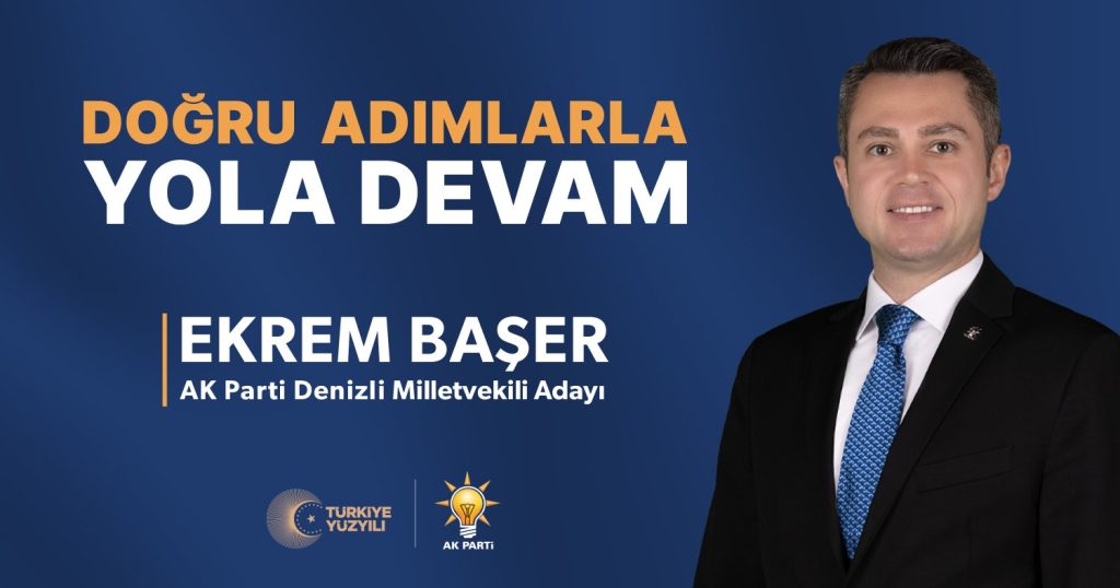 Ak Parti 4. Sıra Denizli Milletvekili Adayı Ekrem Başer: Doğru Adımlarla Yola Devam...