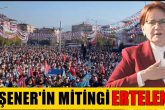 İYİ Parti Genel Başkanı Akşener'in Mitingi Hava Muhalefeti Nedeniyle Ertelendi...