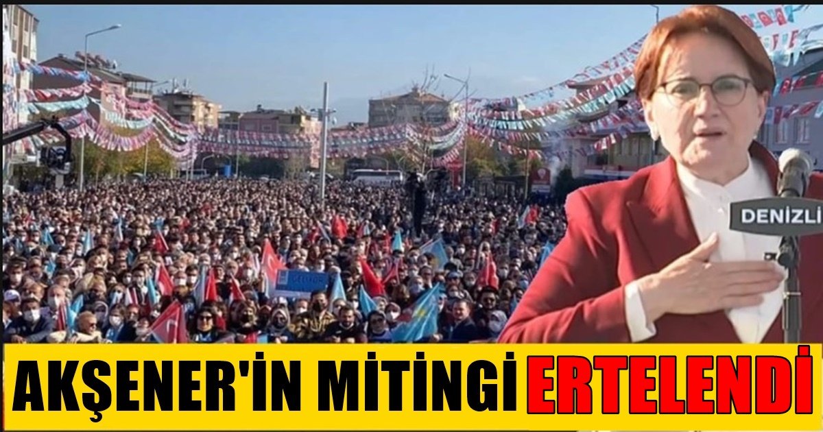 İYİ Parti Genel Başkanı Akşener’in Mitingi, Hava Muhalefeti Nedeniyle Ertelendi…