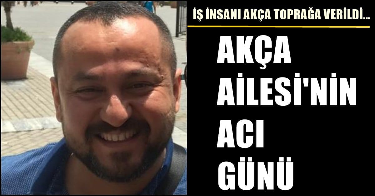 Denizli Akça Şirketler Topluluğu’nun Acı Günü…
