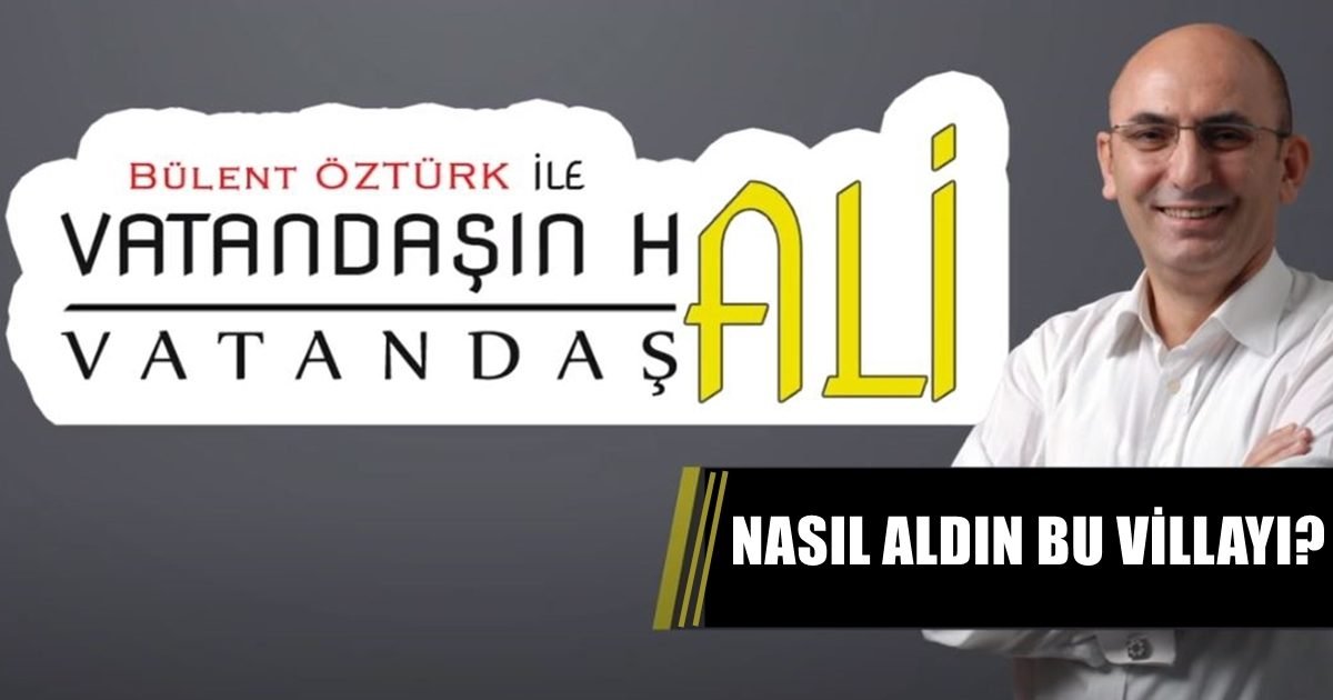 Vatandaş Ali Sordu: Nasıl Aldın Bu Villayı…