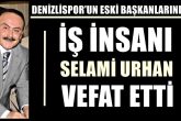 Denizlili İş İnsanı Selami Urhan Yaşamını Yitirdi...