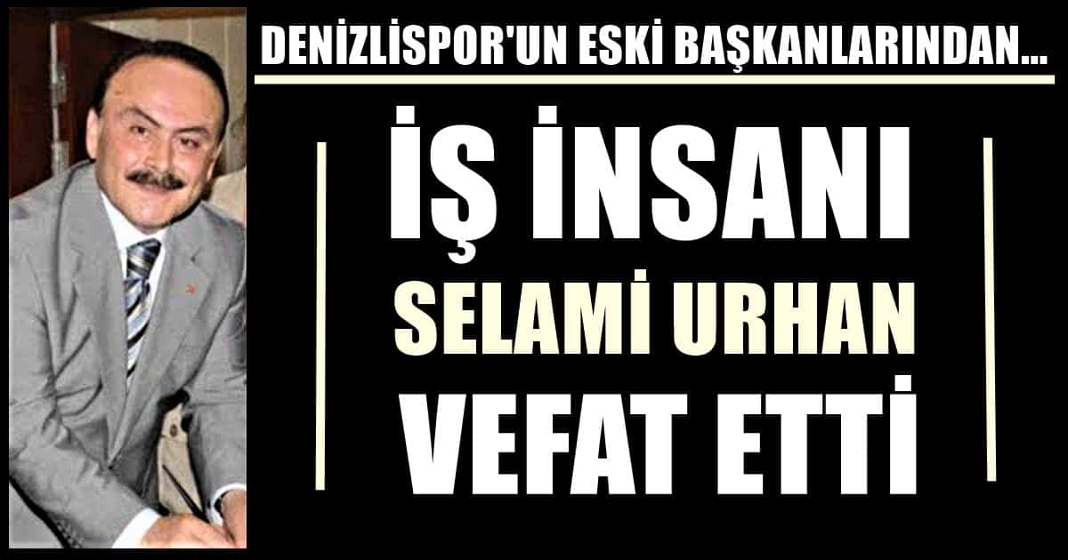 Denizlili İş İnsanı Selami Urhan Yaşamını Yitirdi…