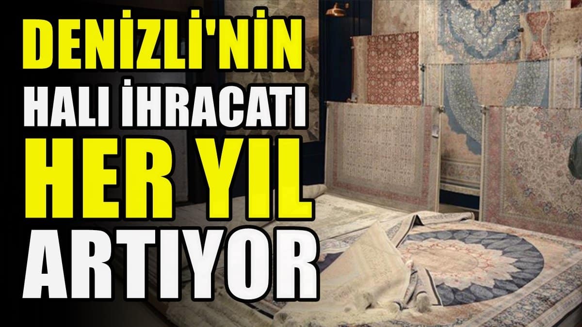 DENİB Başkanı Memişoğlu: Denizli’den 76 Ülkeye Halı İhraç Ediyoruz…