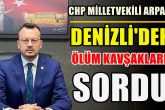 CHP’li Vekil Arpacı, Denizli’nin “Sabıkalı Yolları”nı Meclis Gündemine Taşıdı…