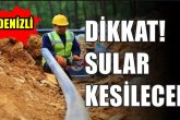 Denizli ve Sarayköy'de 6 Mahallede Sular Kesilecek...