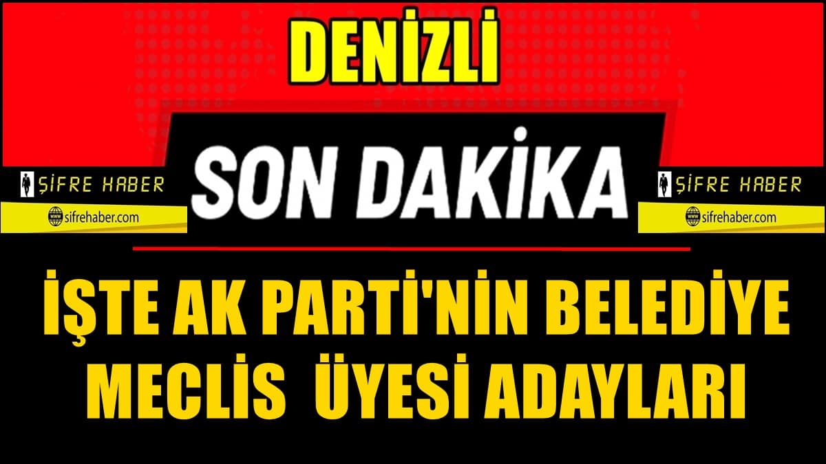 AK Parti’nin Merkezefendi ve Pamukkale İlçeleri’nin Meclis Üyesi Adayları Kesinleşti…