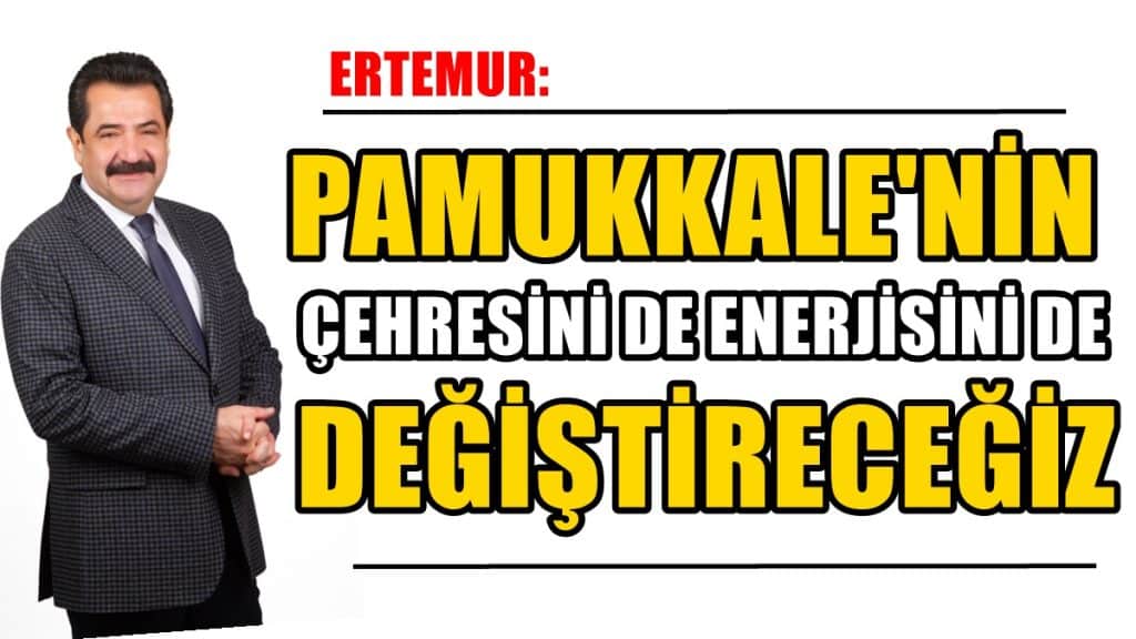 Ertemur: Pamukkale’miz Kültür ve Sanatın Şehri Olacak…