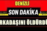 Denizli'de Arkadaşların Tartışması, Cinayetle Sonuçlandı...