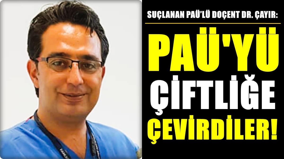 PAÜ Rektörlüğü Tarafından Suçlanan Doçent Dr. Çayır, Belgelerle Konuştu…