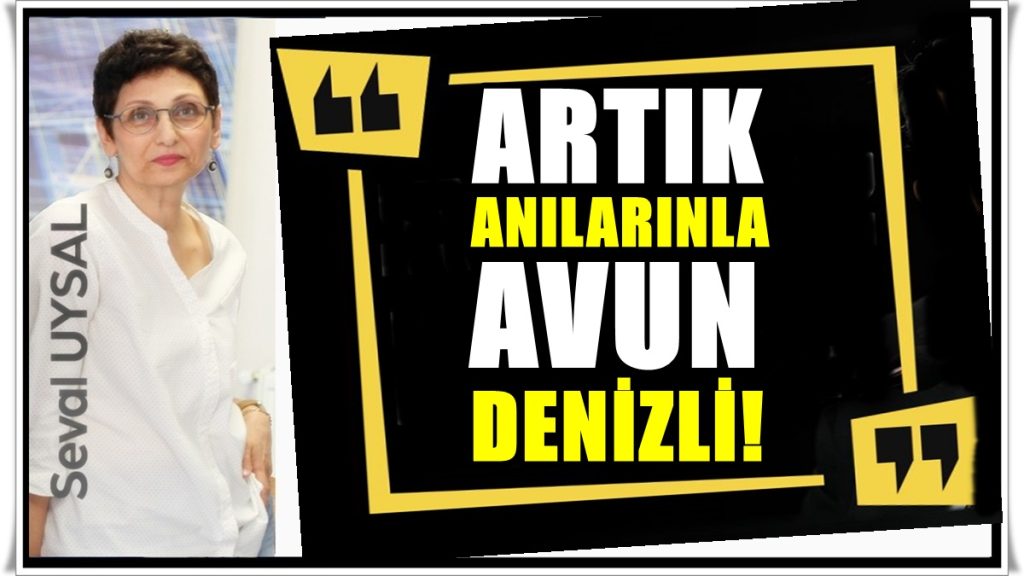 Seval Uysal Yazdı: Denizli Benim İçin Kocaman Bir ‘Keşke’dir…