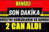 Denizli’de Komşuların Su Kavgası 2 Can Aldı...