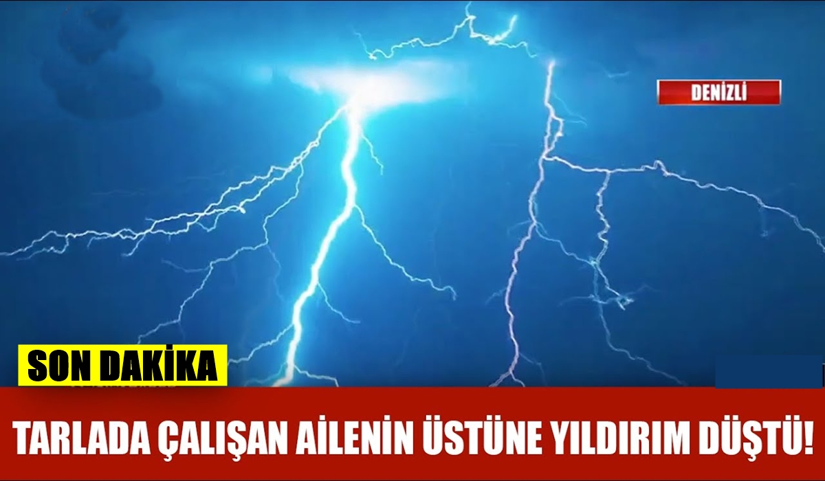 Denizli’de Tarlaya Yıldırım Düştü: Anne-Baba ve 3 Çocuğu Yaralandı…
