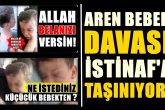Aren Bebek Davası Sonuçlandı; Cezalar Yetersiz Bulundu...