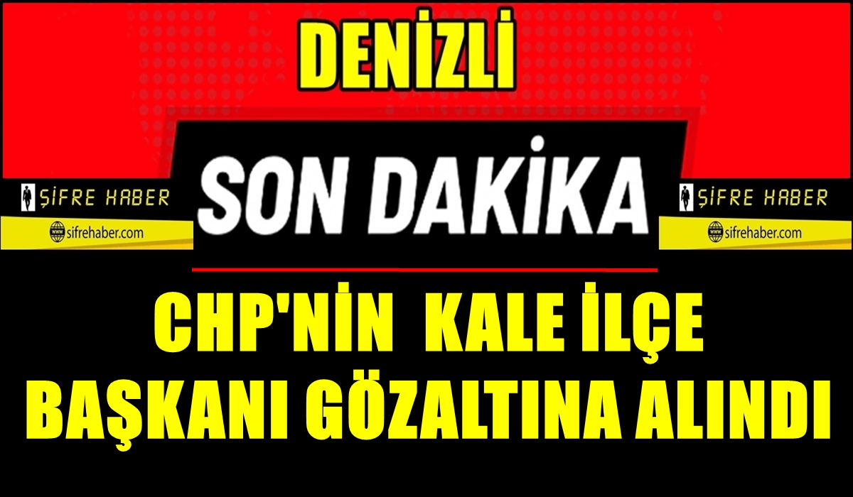 Denizli Kale CHP İlçe Başkanı Önce Gözaltına, Sonra…